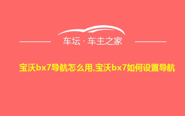 宝沃bx7导航怎么用,宝沃bx7如何设置导航