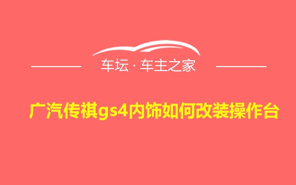 广汽传祺gs4内饰如何改装操作台