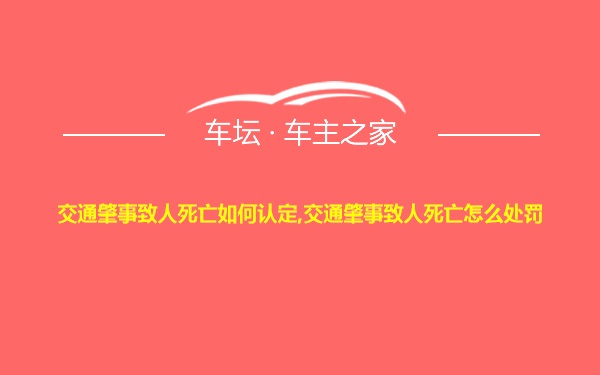 交通肇事致人死亡如何认定,交通肇事致人死亡怎么处罚