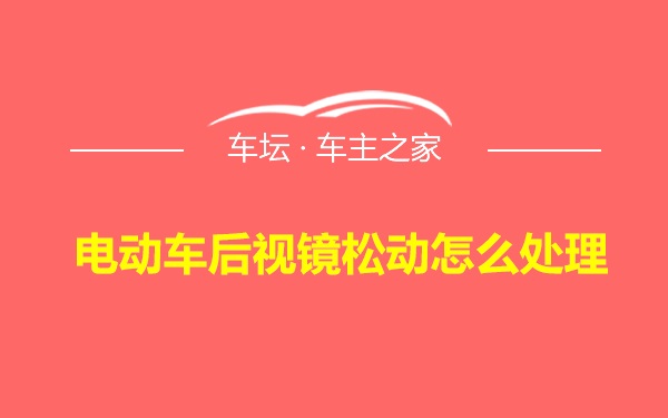 电动车后视镜松动怎么处理