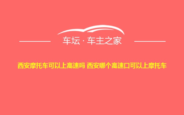 西安摩托车可以上高速吗 西安哪个高速口可以上摩托车