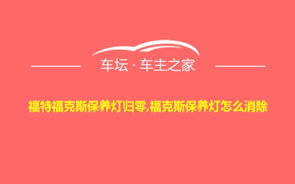 福特福克斯保养灯归零,福克斯保养灯怎么消除