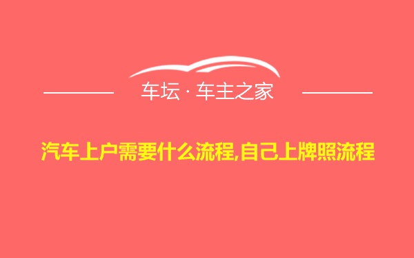 汽车上户需要什么流程,自己上牌照流程