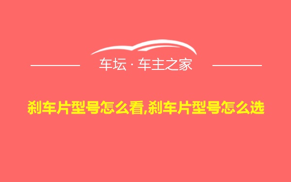 刹车片型号怎么看,刹车片型号怎么选