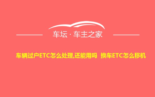 车辆过户ETC怎么处理,还能用吗 换车ETC怎么移机