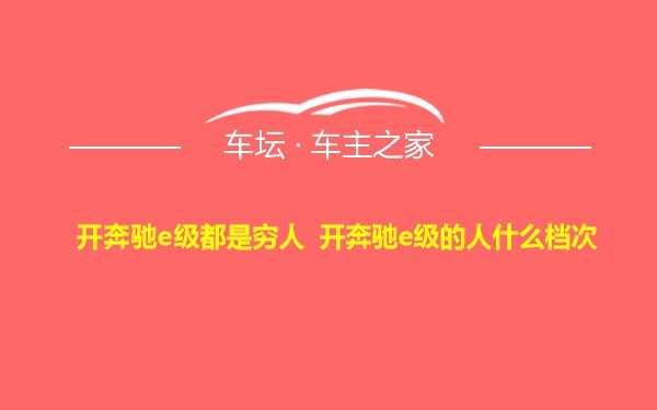 开奔驰e级都是穷人 开奔驰e级的人什么档次