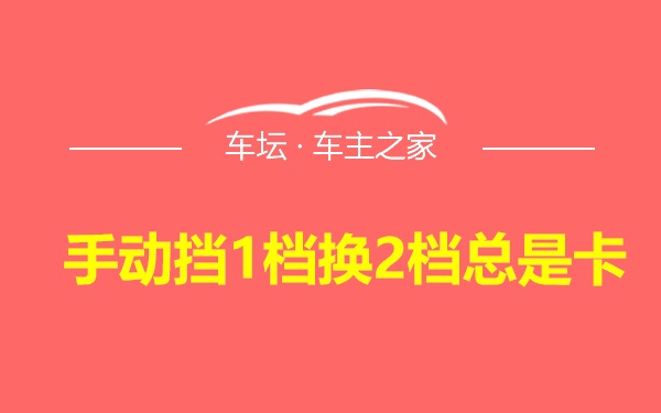 手动挡1档换2档总是卡