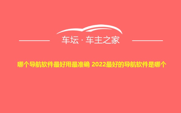 哪个导航软件最好用最准确 2022最好的导航软件是哪个