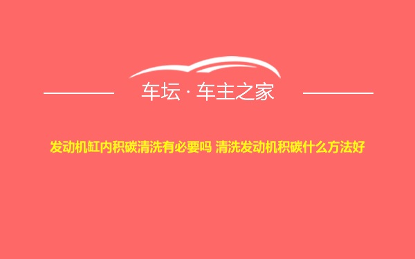 发动机缸内积碳清洗有必要吗 清洗发动机积碳什么方法好