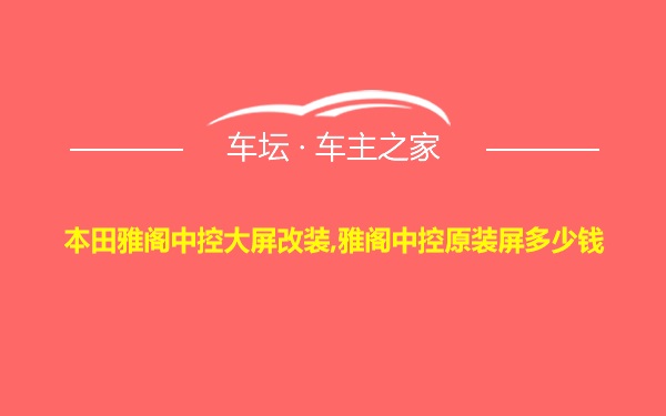 本田雅阁中控大屏改装,雅阁中控原装屏多少钱