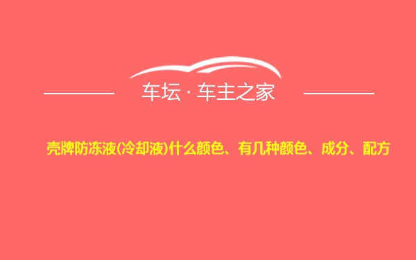 壳牌防冻液(冷却液)什么颜色、有几种颜色、成分、配方