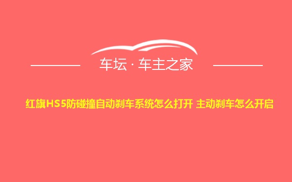 红旗HS5防碰撞自动刹车系统怎么打开 主动刹车怎么开启