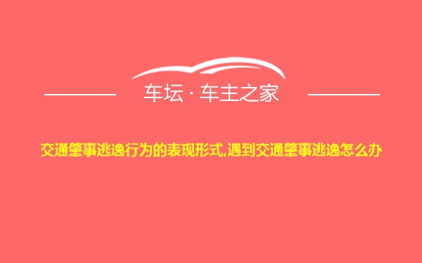 交通肇事逃逸行为的表现形式,遇到交通肇事逃逸怎么办