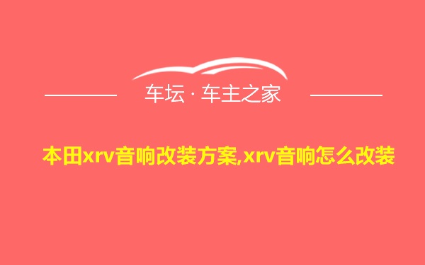 本田xrv音响改装方案,xrv音响怎么改装