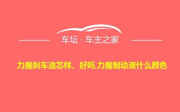 力魔刹车油怎样、好吗,力魔制动液什么颜色