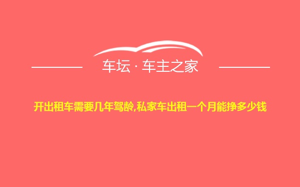 开出租车需要几年驾龄,私家车出租一个月能挣多少钱