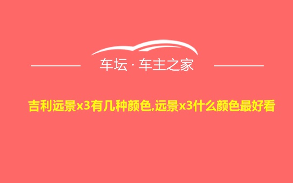 吉利远景x3有几种颜色,远景x3什么颜色最好看