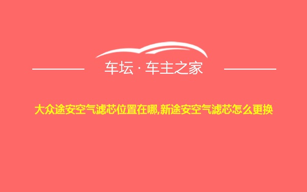 大众途安空气滤芯位置在哪,新途安空气滤芯怎么更换