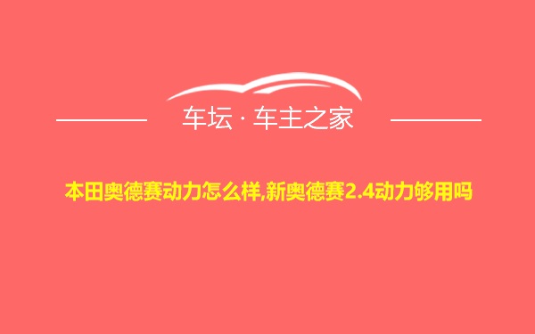 本田奥德赛动力怎么样,新奥德赛2.4动力够用吗