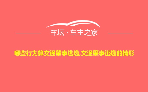 哪些行为算交通肇事逃逸,交通肇事逃逸的情形