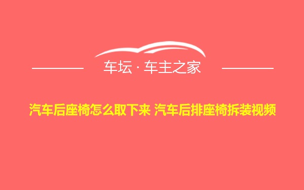 汽车后座椅怎么取下来 汽车后排座椅拆装视频