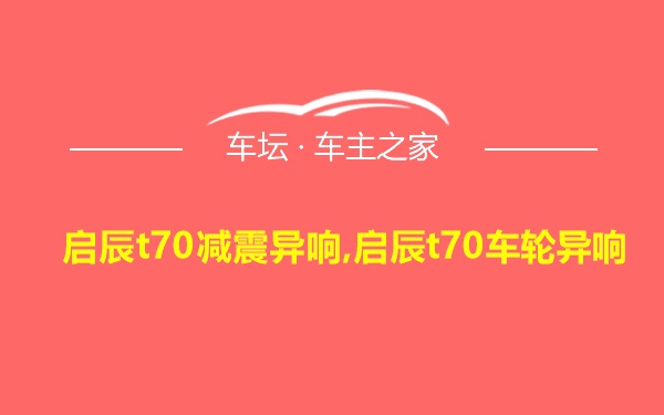 启辰t70减震异响,启辰t70车轮异响