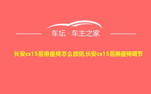 长安cs15后排座椅怎么放倒,长安cs15后排座椅调节