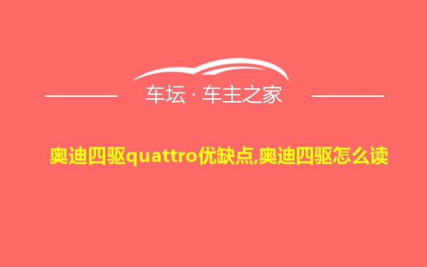 奥迪四驱quattro优缺点,奥迪四驱怎么读