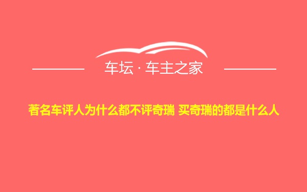 著名车评人为什么都不评奇瑞 买奇瑞的都是什么人