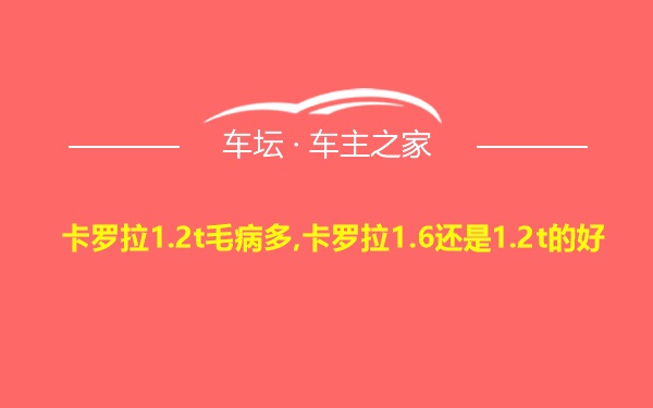 卡罗拉1.2t毛病多,卡罗拉1.6还是1.2t的好