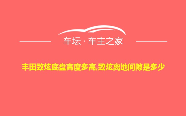 丰田致炫底盘高度多高,致炫离地间隙是多少