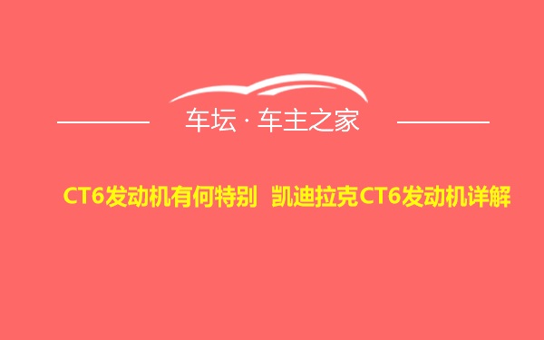 CT6发动机有何特别 凯迪拉克CT6发动机详解