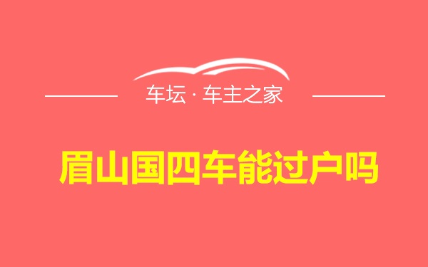 眉山国四车能过户吗