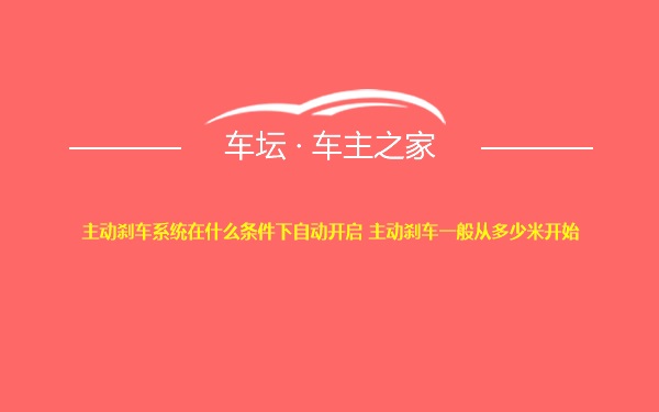 主动刹车系统在什么条件下自动开启 主动刹车一般从多少米开始