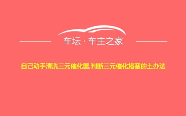 自己动手清洗三元催化器,判断三元催化堵塞的土办法