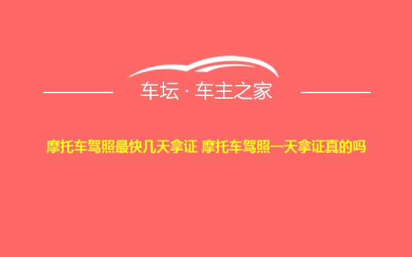 摩托车驾照最快几天拿证 摩托车驾照一天拿证真的吗