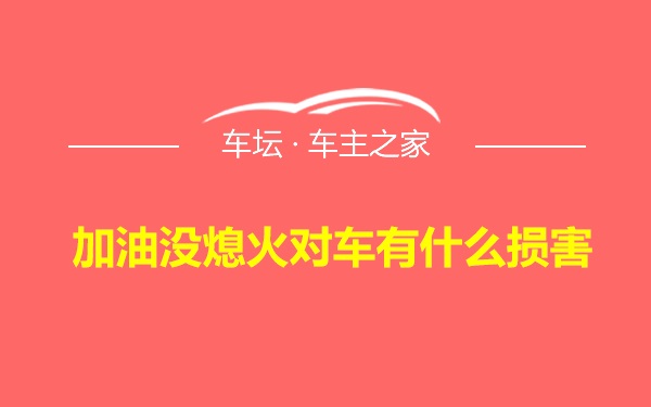 加油没熄火对车有什么损害