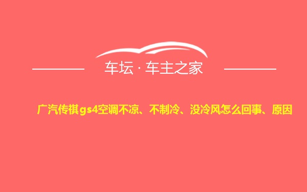 广汽传祺gs4空调不凉、不制冷、没冷风怎么回事、原因