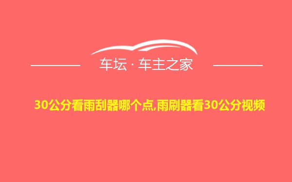 30公分看雨刮器哪个点,雨刷器看30公分视频