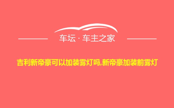 吉利新帝豪可以加装雾灯吗,新帝豪加装前雾灯