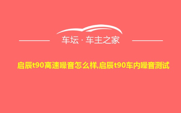 启辰t90高速噪音怎么样,启辰t90车内噪音测试