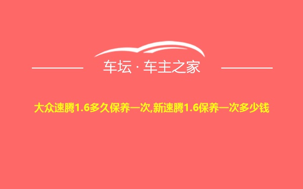 大众速腾1.6多久保养一次,新速腾1.6保养一次多少钱