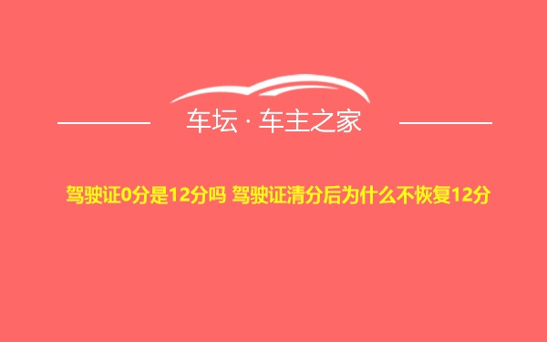 驾驶证0分是12分吗 驾驶证清分后为什么不恢复12分