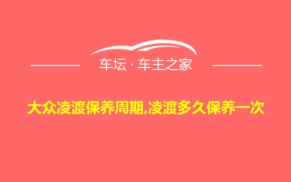 大众凌渡保养周期,凌渡多久保养一次