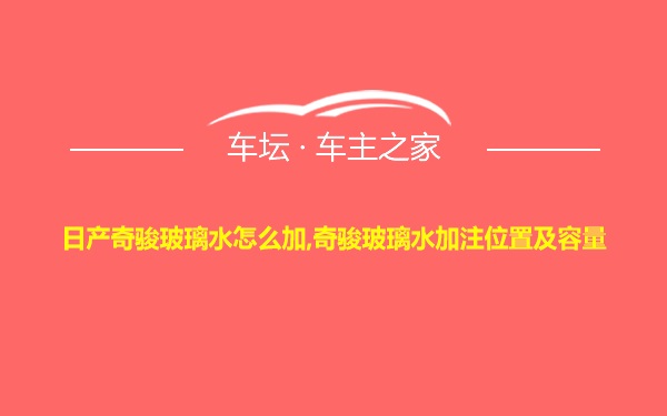 日产奇骏玻璃水怎么加,奇骏玻璃水加注位置及容量