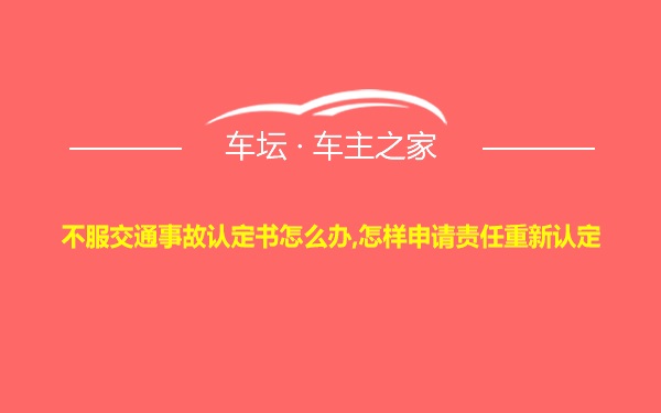 不服交通事故认定书怎么办,怎样申请责任重新认定