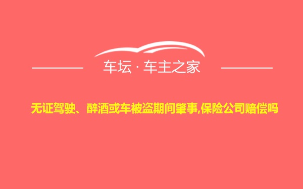 无证驾驶、醉酒或车被盗期间肇事,保险公司赔偿吗