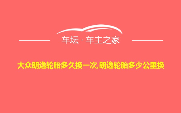 大众朗逸轮胎多久换一次,朗逸轮胎多少公里换