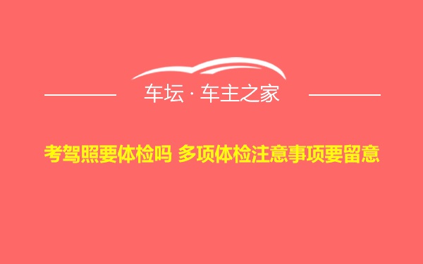 考驾照要体检吗 多项体检注意事项要留意