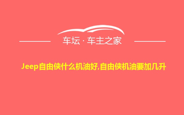 Jeep自由侠什么机油好,自由侠机油要加几升